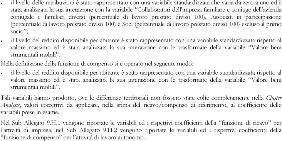 di lavoro prestato diviso 100) escluso il primo socio ; il livello del reddito disponibile per abitante è stato rappresentato con una variabile standardizzata rispetto al valore massimo ed è stata