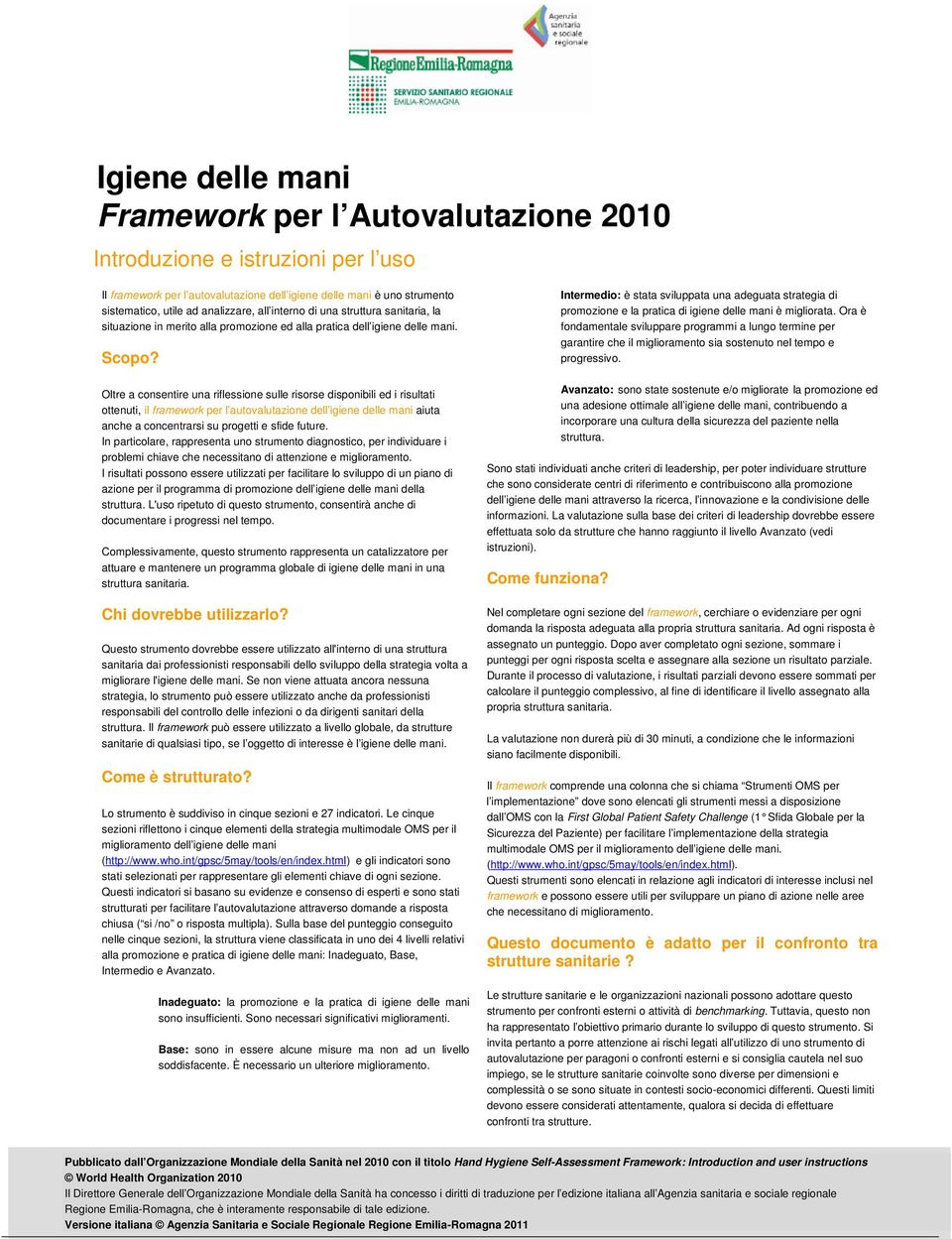 Oltre a consentire una riflessione sulle risorse disponibili ed i risultati ottenuti, il framework per l autovalutazione dell igiene delle mani aiuta anche a concentrarsi su progetti e sfide future.