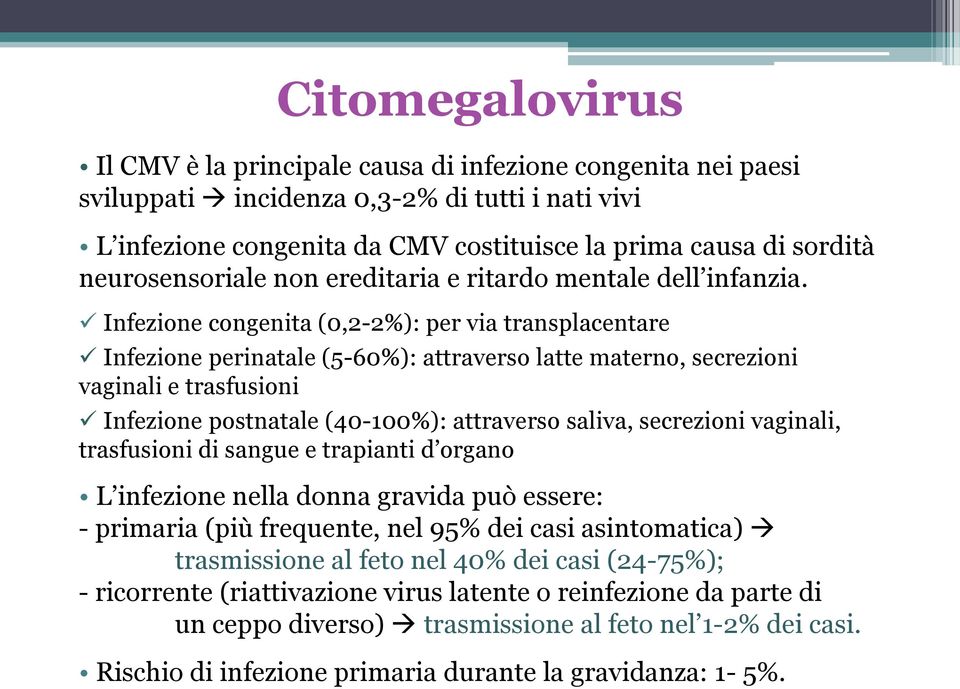 Infezione congenita (0,2-2%): per via transplacentare Infezione perinatale (5-60%): attraverso latte materno, secrezioni vaginali e trasfusioni Infezione postnatale (40-100%): attraverso saliva,