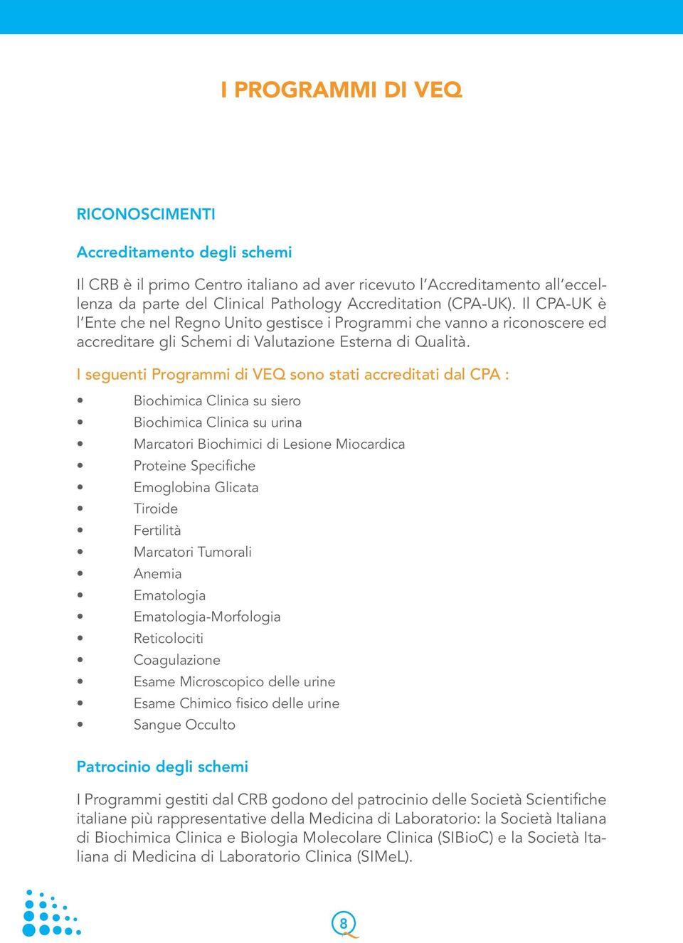 I seguenti Programmi di VEQ sono stati accreditati dal CPA : Biochimica Clinica su siero Biochimica Clinica su urina Marcatori Biochimici di Lesione Miocardica Proteine Specifiche Emoglobina Glicata