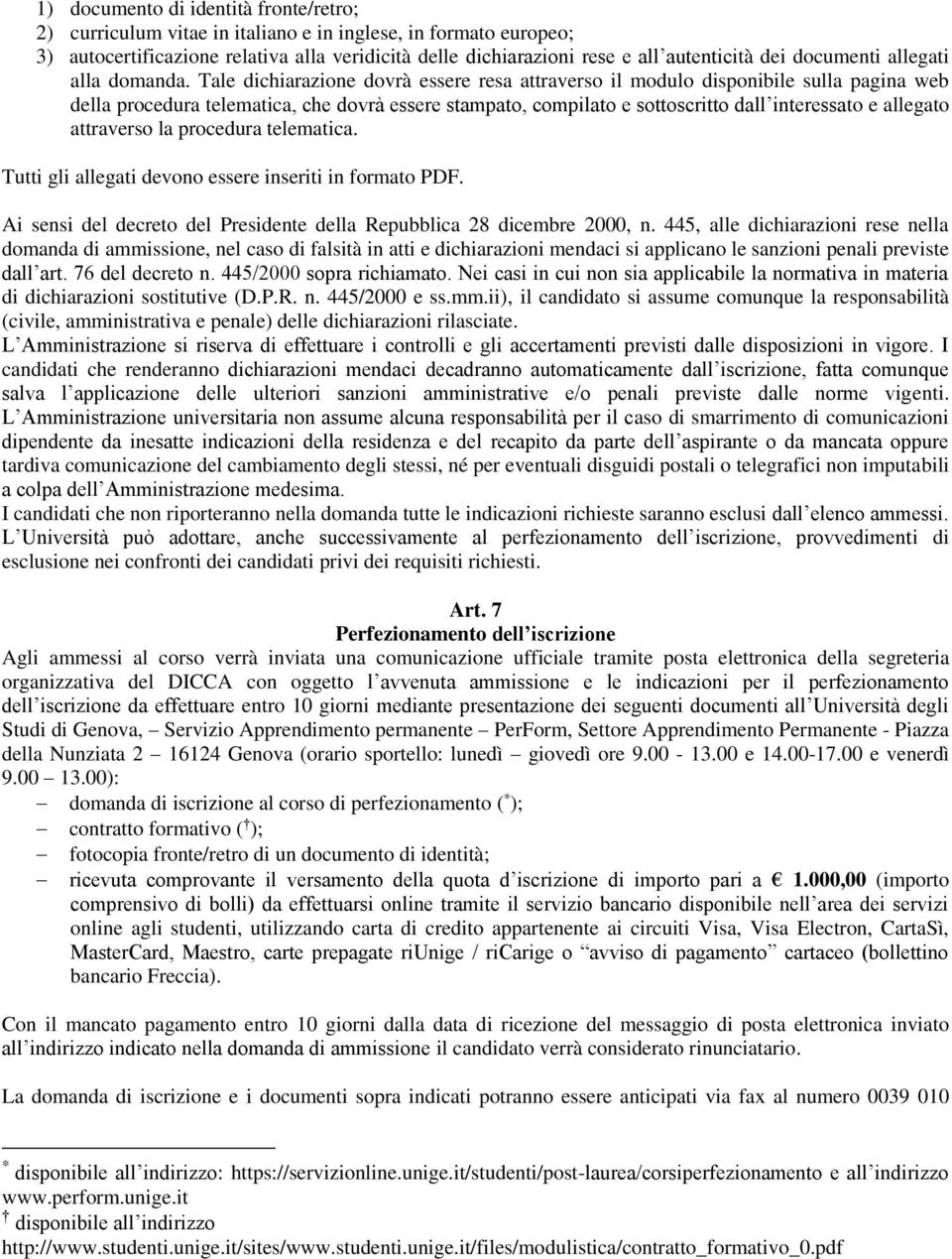 Tale dichiarazione dovrà essere resa attraverso il modulo disponibile sulla pagina web della procedura telematica, che dovrà essere stampato, compilato e sottoscritto dall interessato e allegato