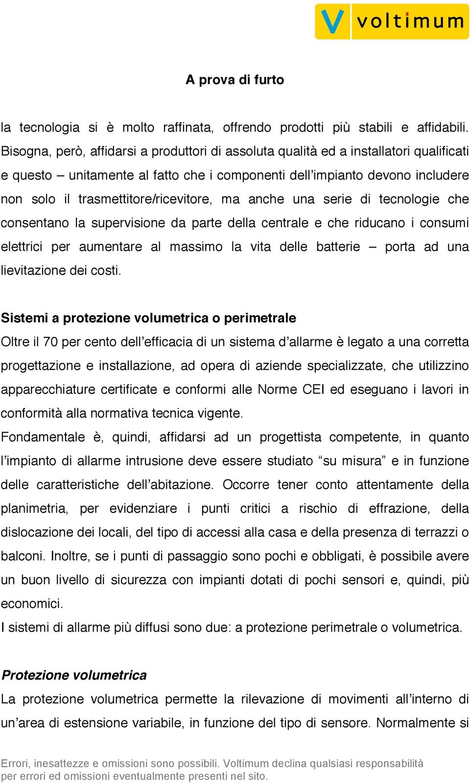 trasmettitore/ricevitore, ma anche una serie di tecnologie che consentano la supervisione da parte della centrale e che riducano i consumi elettrici per aumentare al massimo la vita delle batterie