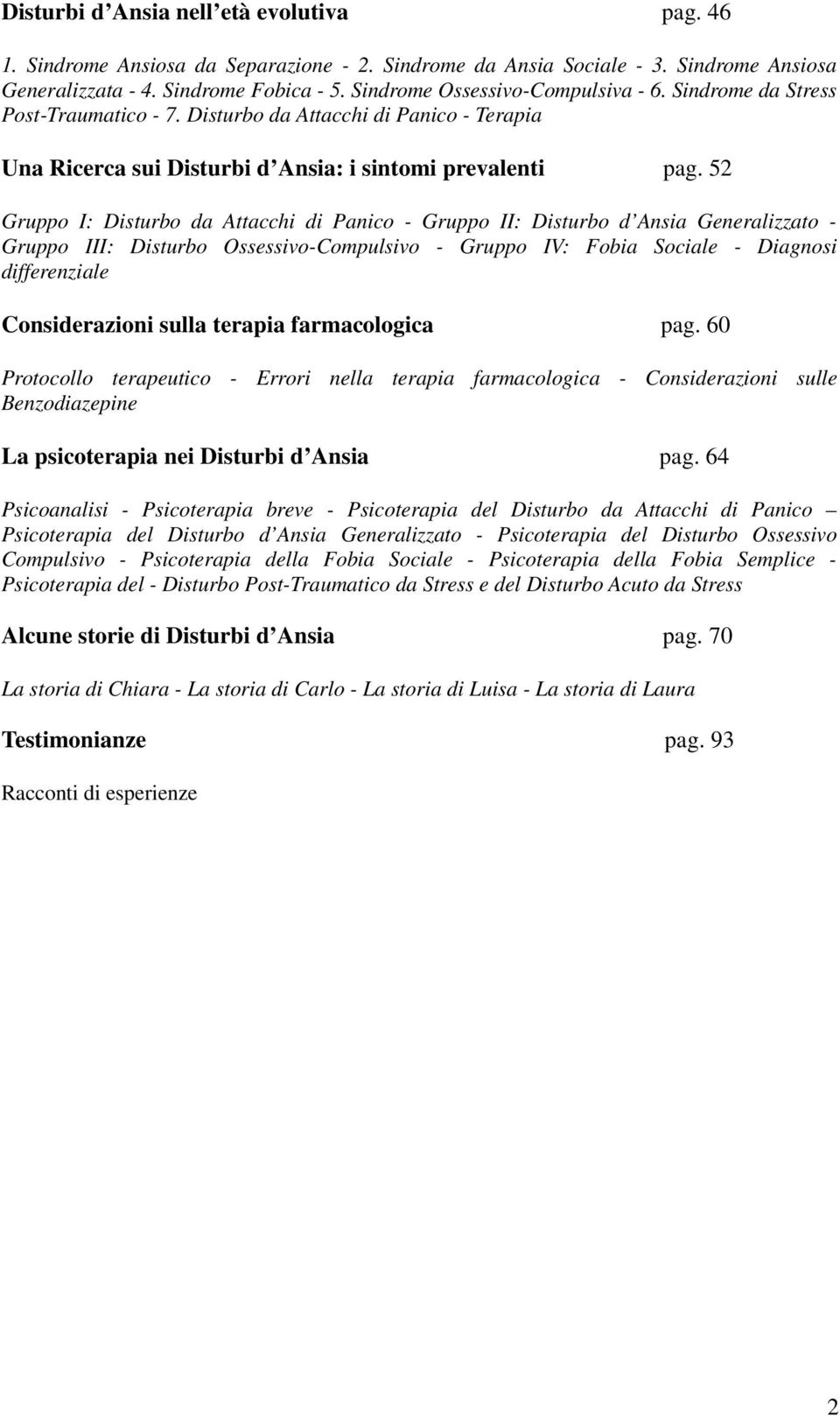 52 Gruppo I: Disturbo da Attacchi di Panico - Gruppo II: Disturbo d Ansia Generalizzato - Gruppo III: Disturbo Ossessivo-Compulsivo - Gruppo IV: Fobia Sociale - Diagnosi differenziale Considerazioni