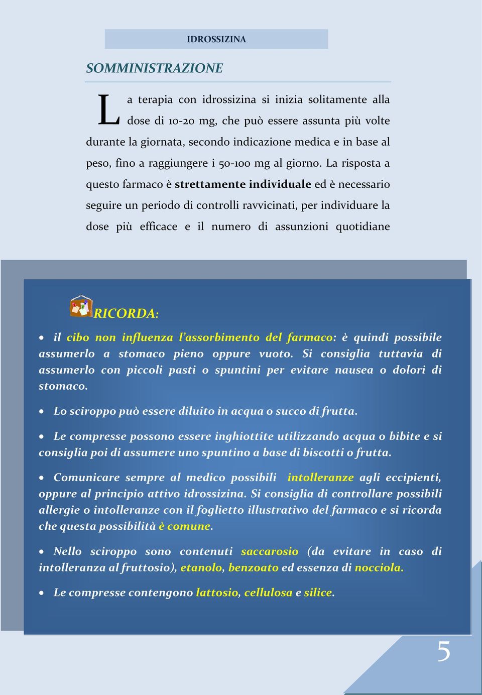 La risposta a questo farmaco è strettamente individuale ed è necessario seguire un periodo di controlli ravvicinati, per individuare la dose più efficace e il numero di assunzioni quotidiane RICORDA: