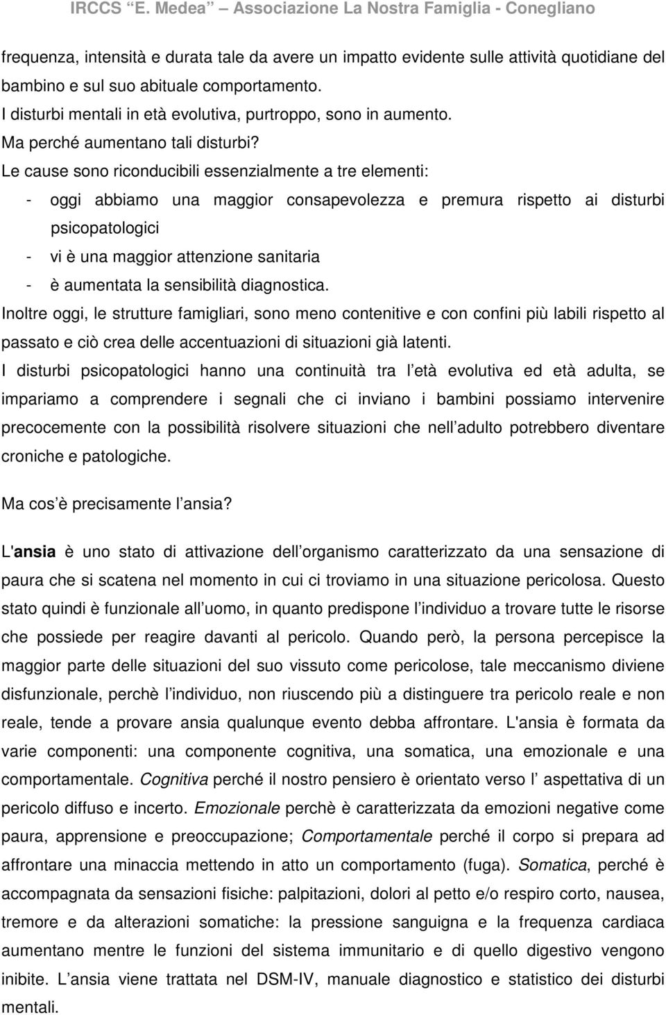 Le cause sono riconducibili essenzialmente a tre elementi: - oggi abbiamo una maggior consapevolezza e premura rispetto ai disturbi psicopatologici - vi è una maggior attenzione sanitaria - è