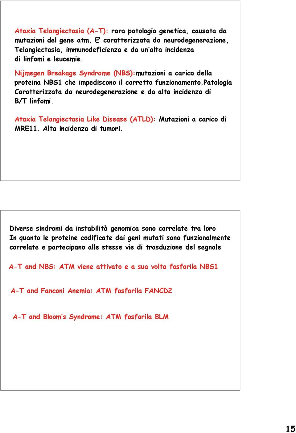 Nijmegen Breakage Syndrome (NBS):mutazioni a carico della proteina NBS che impediscono il corretto funzionamento.patologia Caratterizzata da neurodegenerazione e da alta incidenza di B/T linfomi.