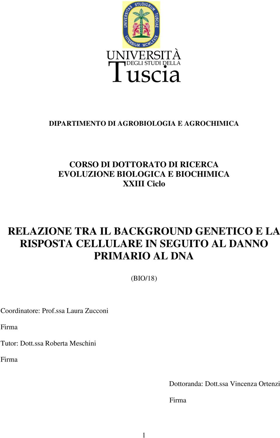 GENETICO E LA RISPOSTA CELLULARE IN SEGUITO AL DANNO PRIMARIO AL DNA (BIO/18) Coordinatore: Prof.