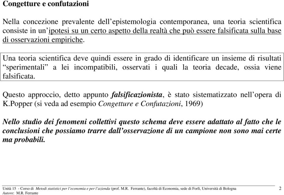 Una teoria scientifica deve quindi essere in grado di identificare un insieme di risultati sperimentali a lei incompatibili, osservati i quali la teoria decade, ossia viene falsificata.