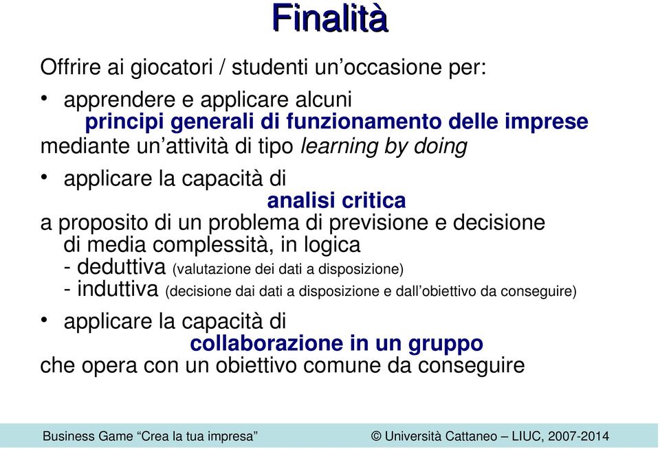 previsione e decisione di media complessità, in logica - deduttiva (valutazione dei dati a disposizione) - induttiva (decisione dai