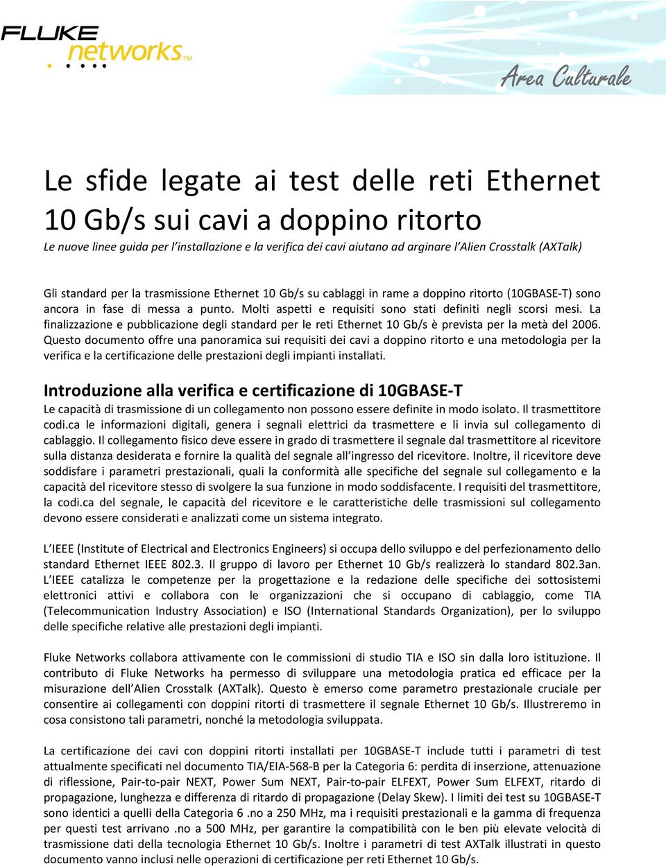 La finalizzazione e pubblicazione degli standard per le reti Ethernet 10 Gb/s è prevista per la metà del 2006.