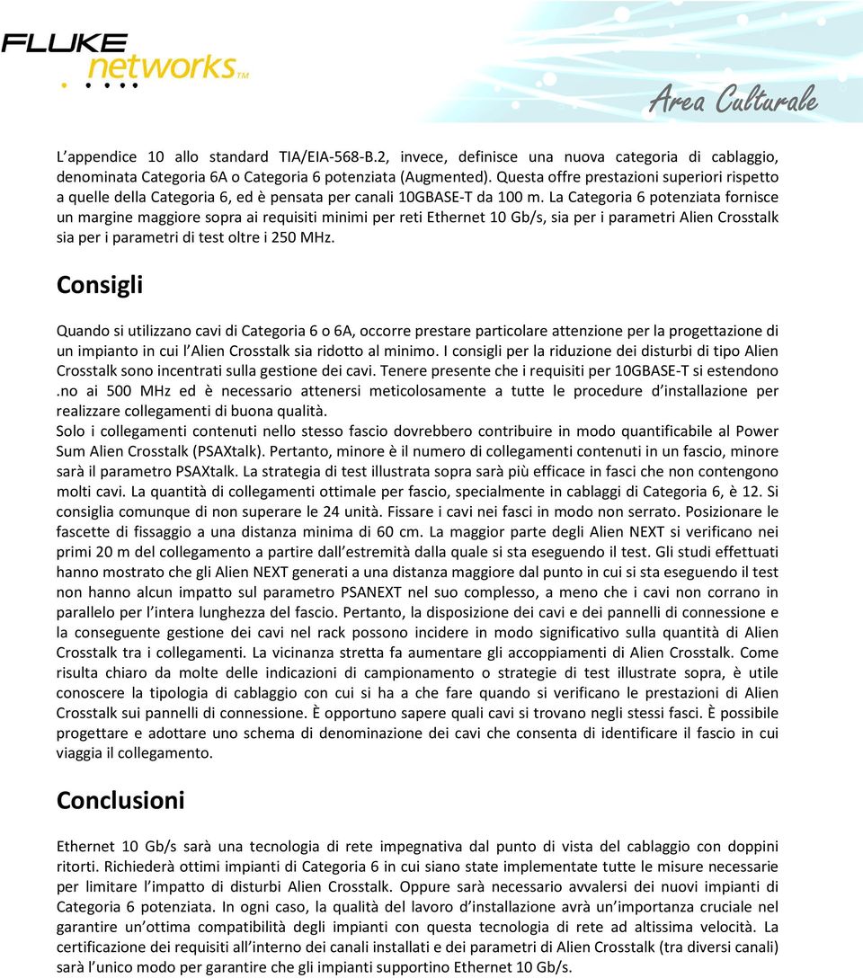 La Categoria 6 potenziata fornisce un margine maggiore sopra ai requisiti minimi per reti Ethernet 10 Gb/s, sia per i parametri Alien Crosstalk sia per i parametri di test oltre i 250 MHz.