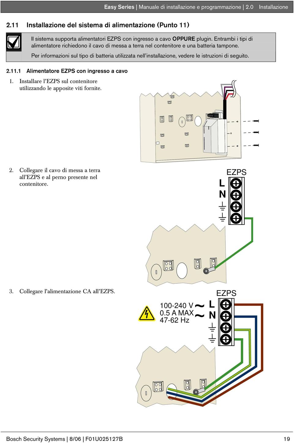 Entrambi i tipi di alimentatore richiedono il cavo di messa a terra nel contenitore e una batteria tampone.