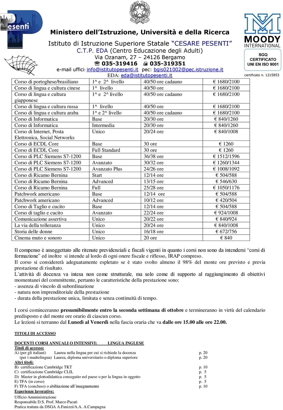 840/1260 Corso di Informatica Intermedia 20/30 ore 840/1260 Corso di Internet, Posta Unico 20/24 ore 840/1008 Elettronica, Social Networks Corso di ECDL Core Base 30 ore 1260 Corso di ECDL Core Full