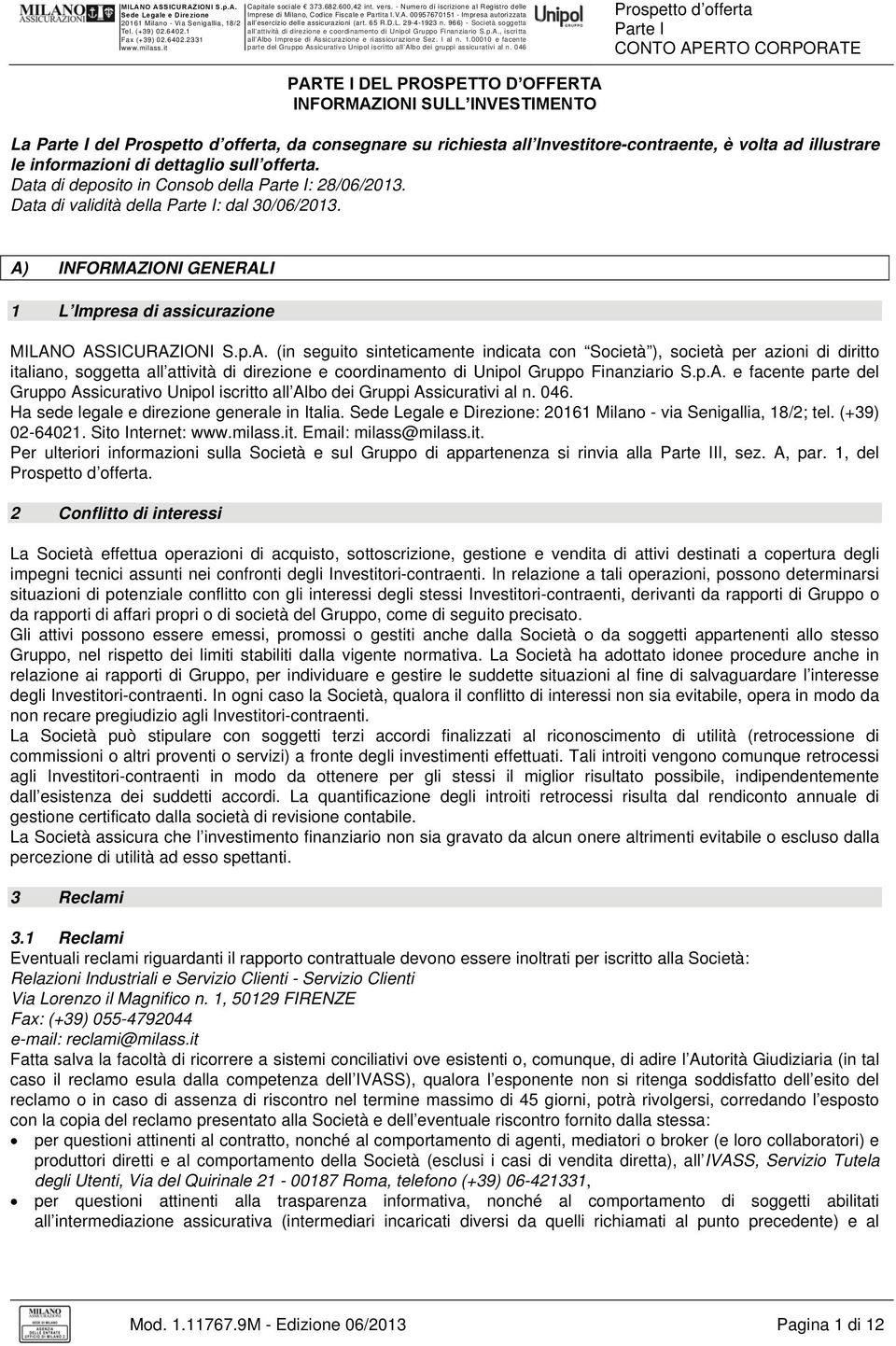 INFORMAZIONI GENERALI 1 L Impresa di assicurazione MILANO ASSICURAZIONI S.p.A. (in seguito sinteticamente indicata con Società ), società per azioni di diritto italiano, soggetta all attività di direzione e coordinamento di Unipol Gruppo Finanziario S.