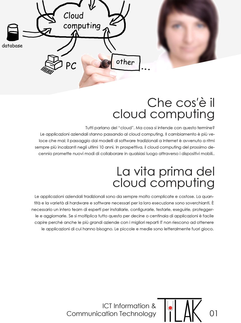 In prospettiva, il cloud computing del prossimo decennio promette nuovi modi di collaborare in qualsiasi luogo attraverso i dispositivi mobili.