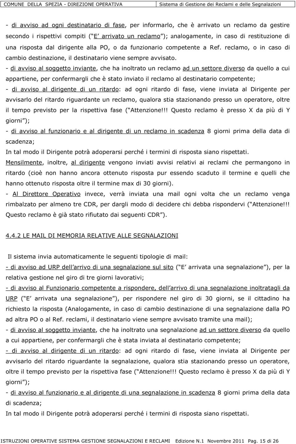 - di avviso al soggetto inviante, che ha inoltrato un reclamo ad un settore diverso da quello a cui appartiene, per confermargli che è stato inviato il reclamo al destinatario competente; - di avviso