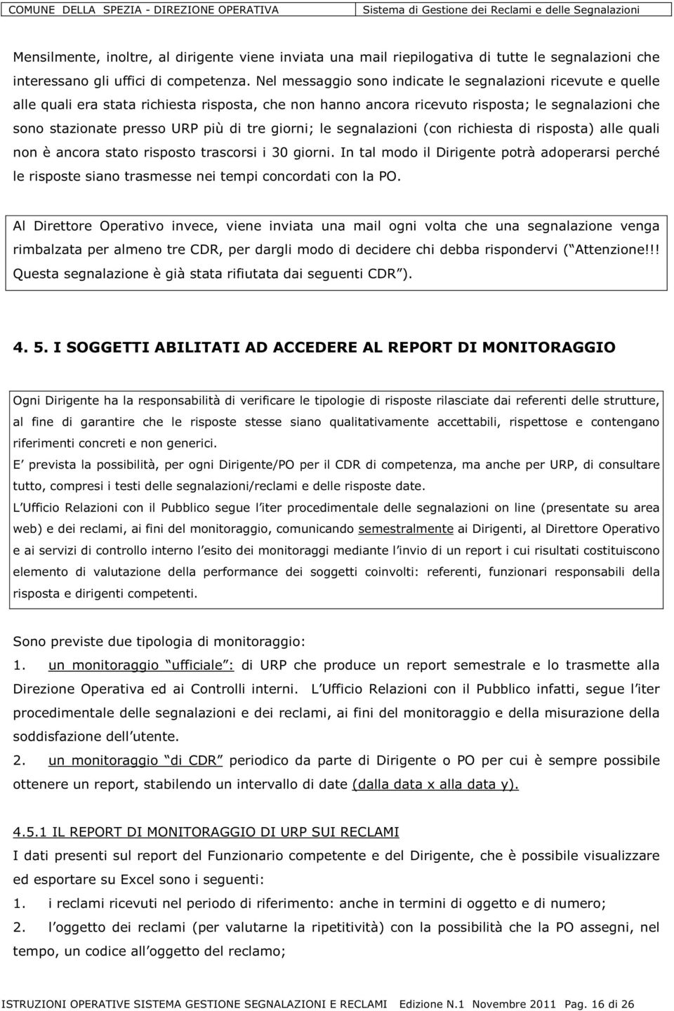 tre giorni; le segnalazioni (con richiesta di risposta) alle quali non è ancora stato risposto trascorsi i 30 giorni.