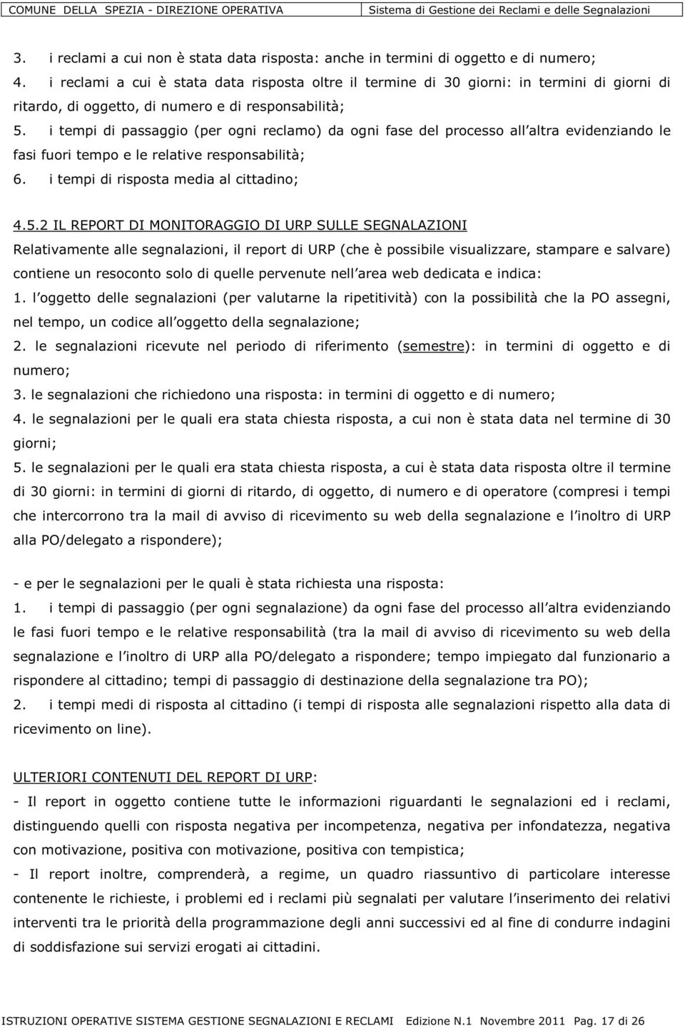 i tempi di passaggio (per ogni reclamo) da ogni fase del processo all altra evidenziando le fasi fuori tempo e le relative responsabilità; 6. i tempi di risposta media al cittadino; 4.5.