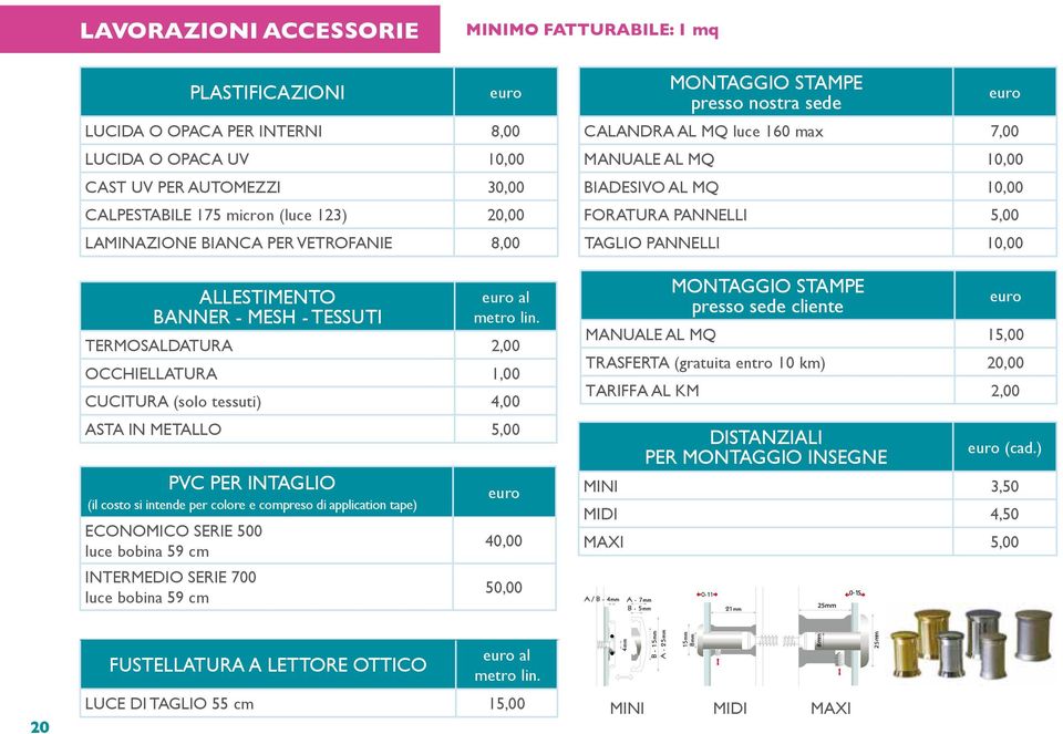 TERMOSALDATURA 2,00 OCCHIELLATURA 1,00 CUCITURA (solo tessuti) 4,00 ASTA IN METALLO 5,00 PVC PER INTAGLIO (il costo si intende per colore e compreso di application tape) ECONOMICO SERIE 500 luce