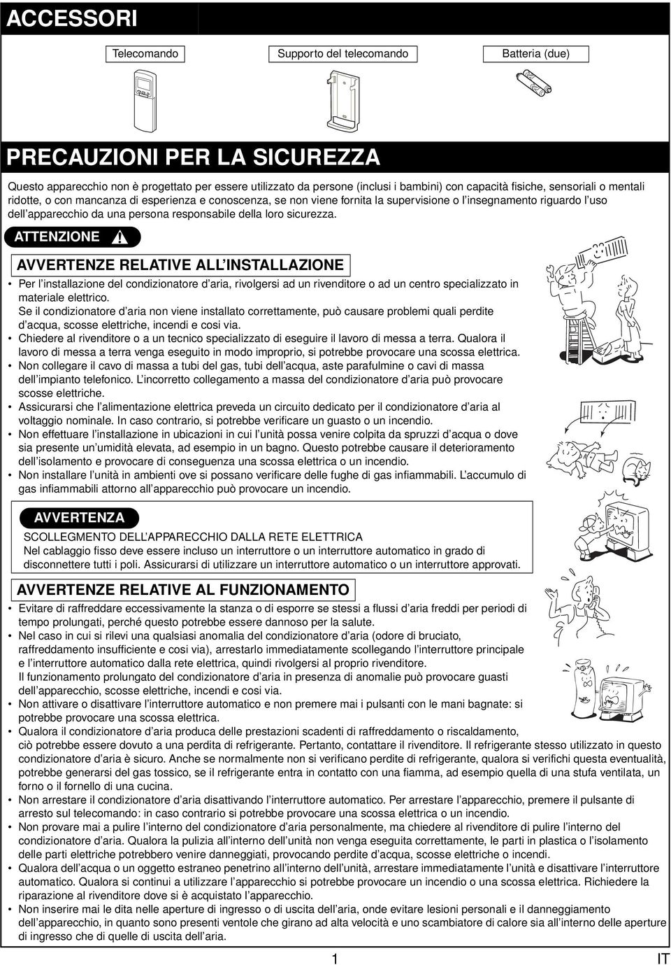 della loro sicurezza. ATTENZIONE AVVERTENZE RELATIVE ALL INSTALLAZIONE Per l installazione del condizionatore d aria, rivolgersi ad un rivenditore o ad un centro specializzato in materiale elettrico.