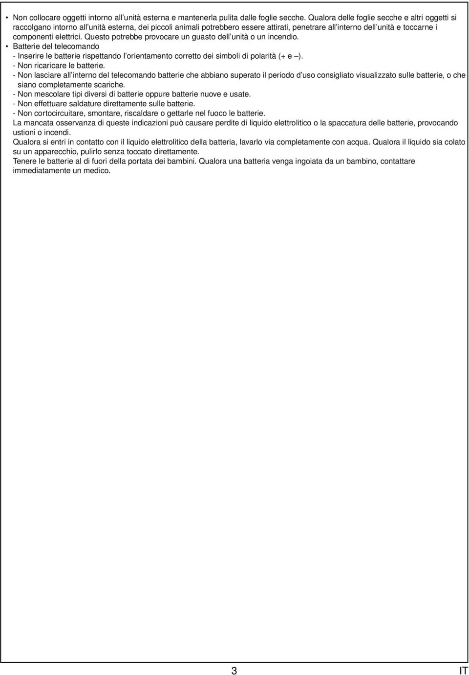 Questo potrebbe provocare un guasto dell unità o un incendio. Batterie del telecomando - Inserire le batterie rispettando l orientamento corretto dei simboli di polarità (+ e ).