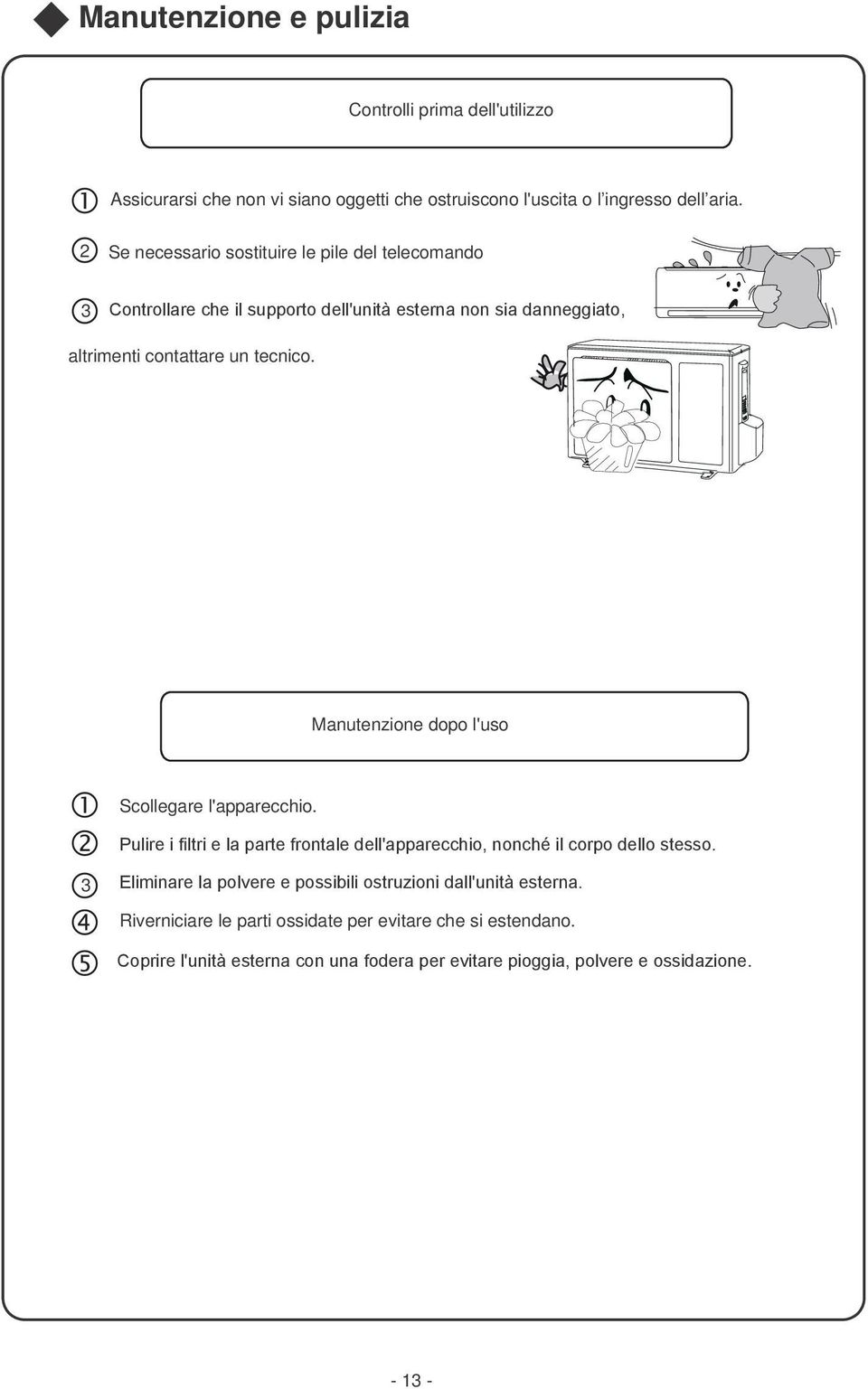 Manutenzione dopo l'uso Scollegare l'apparecchio. Pulire i filtri e la parte frontale dell'apparecchio, nonché il corpo dello stesso.