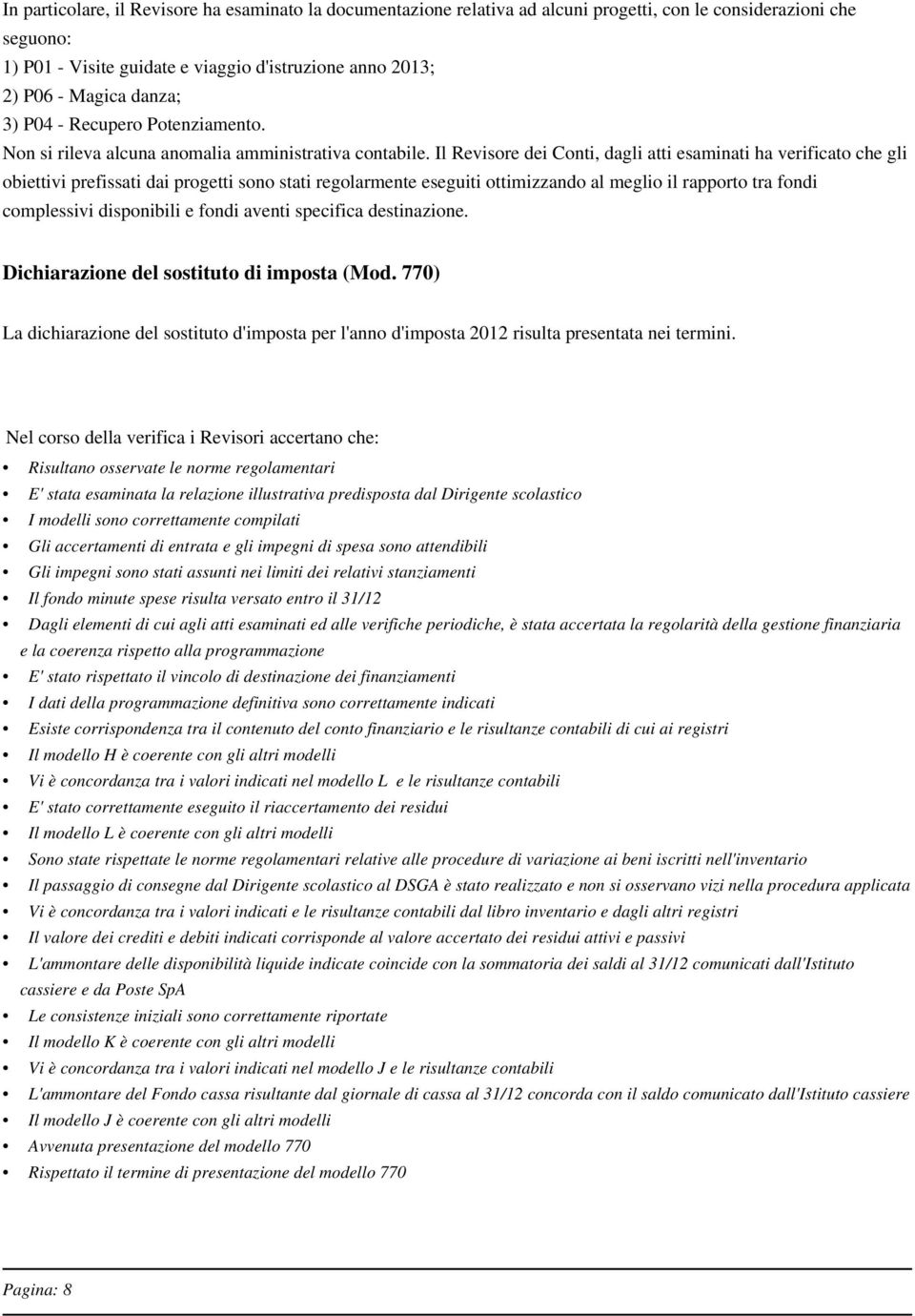 Il Revisore dei Conti, dagli atti esaminati ha verificato che gli obiettivi prefissati dai progetti sono stati regolarmente eseguiti ottimizzando al meglio il rapporto tra fondi complessivi