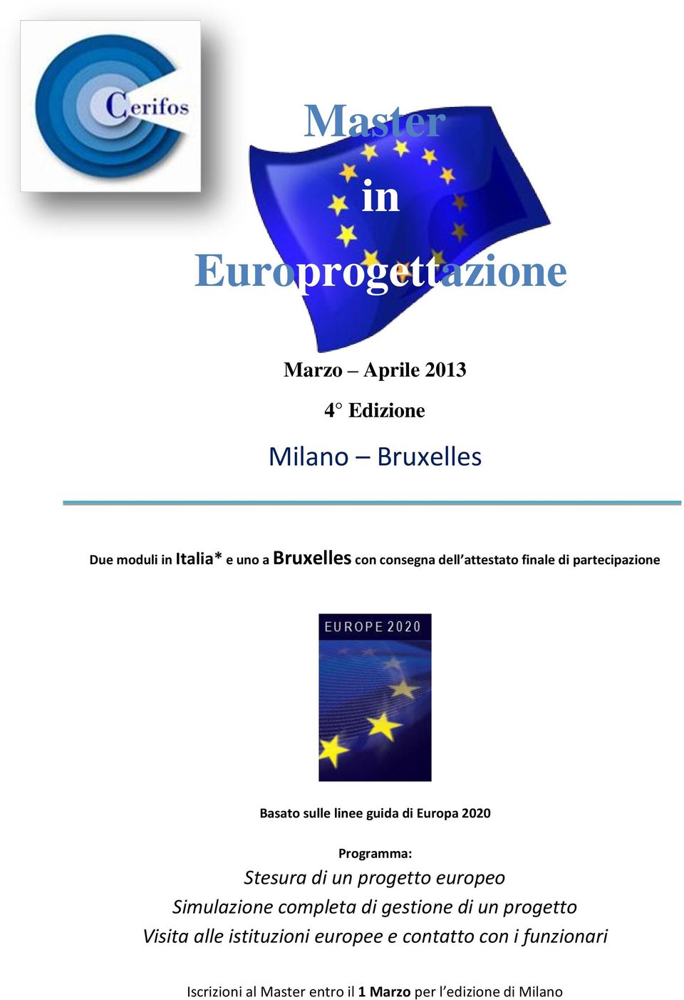 Programma: Stesura di un progetto europeo Simulazione completa di gestione di un progetto Visita alle