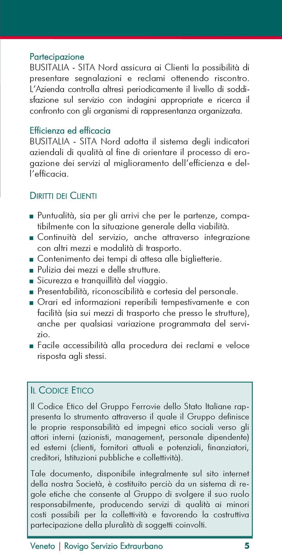 Efficienza ed efficacia BUSITALIA - SITA Nord adotta il sistema degli indicatori aziendali di qualità al fine di orientare il processo di erogazione dei servizi al miglioramento dell efficienza e