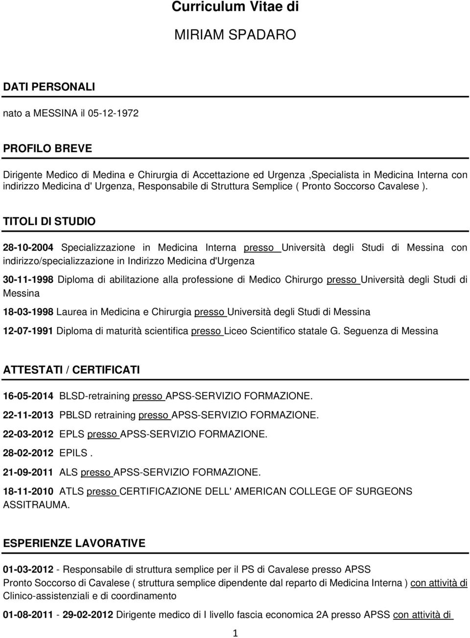 TITOLI DI STUDIO 28-10-2004 Specializzazione in Medicina Interna presso Università degli Studi di Messina con indirizzo/specializzazione in Indirizzo Medicina d'urgenza 30-11-1998 Diploma di
