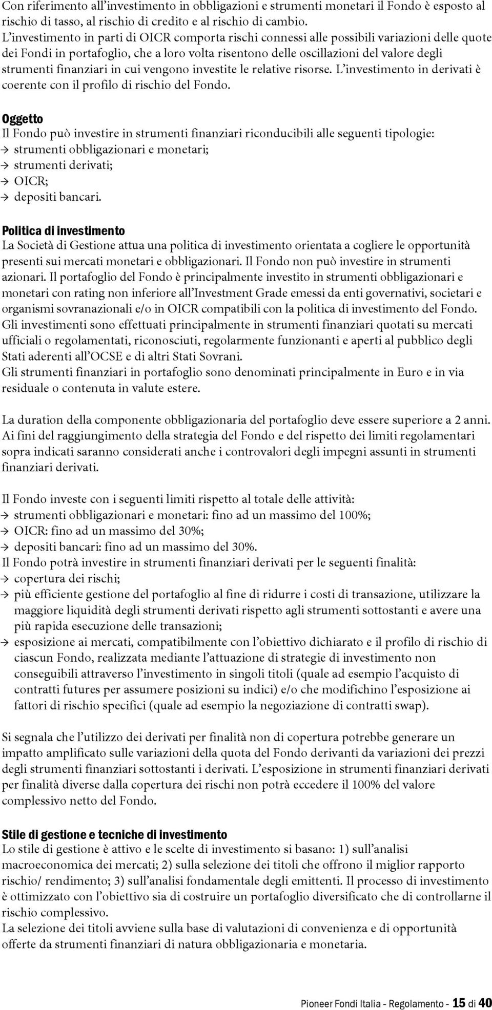 finanziari in cui vengono investite le relative risorse. L investimento in derivati è coerente con il profilo di rischio del Fondo.