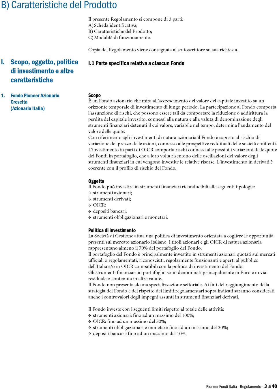 1 Parte specifica relativa a ciascun Fondo Scopo È un Fondo azionario che mira all accrescimento del valore del capitale investito su un orizzonte temporale di investimento di lungo periodo.