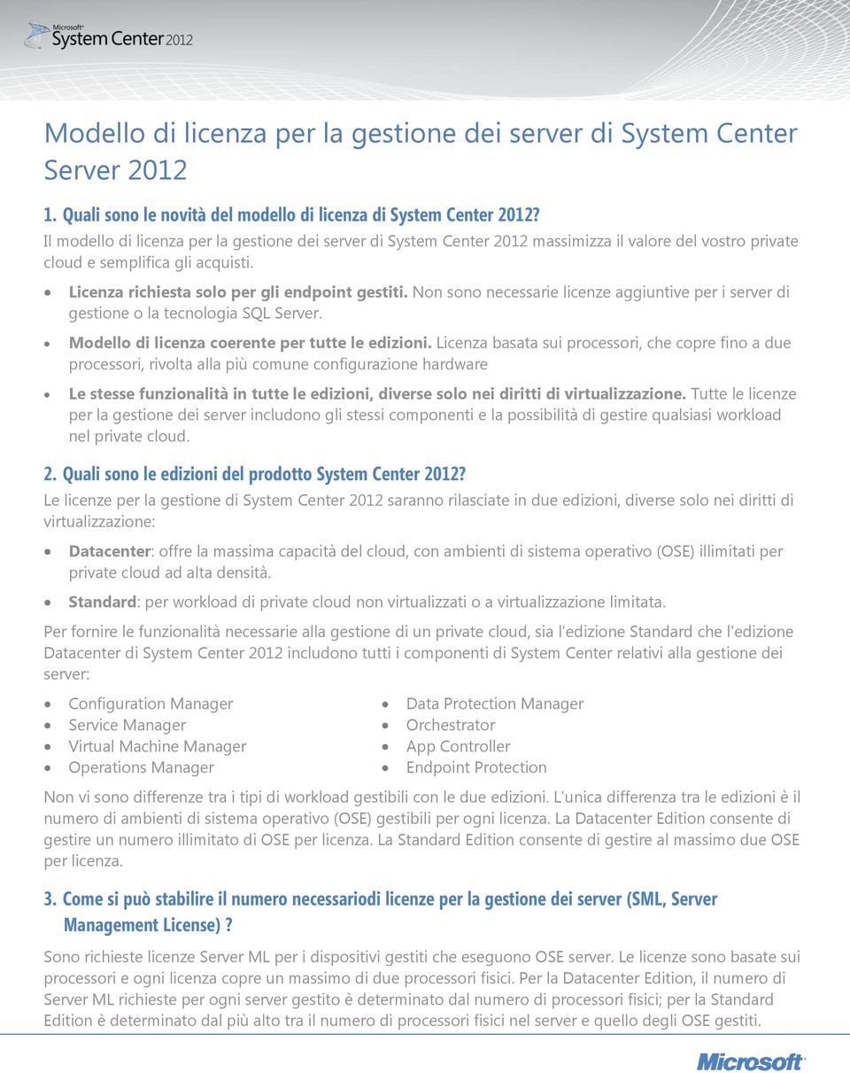 Non sono necessarie licenze aggiuntive per i server di gestione o la tecnologia SQL Server. Modello di licenza coerente per tutte le edizioni.