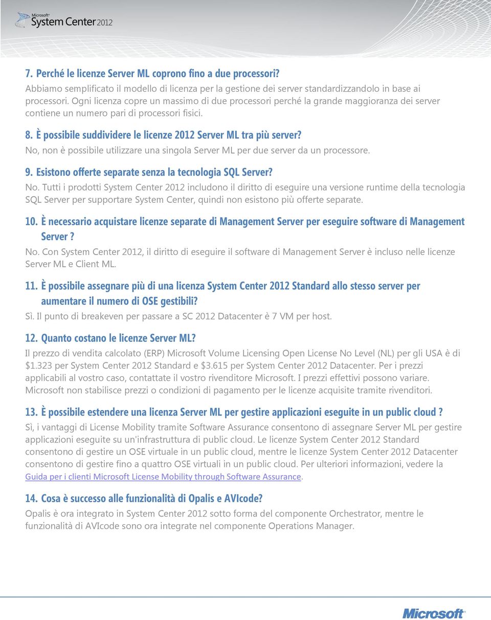 È possibile suddividere le licenze 2012 Server ML tra più server? No, non è possibile utilizzare una singola Server ML per due server da un processore. 9.