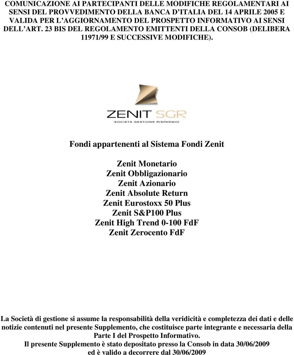 Fondi appartenenti al Sistema Fondi Zenit Zenit Monetario Zenit Obbligazionario Zenit Azionario Zenit Absolute Return Zenit Eurostoxx 50 Plus Zenit S&P100 Plus Zenit High Trend 0-100 FdF Zenit