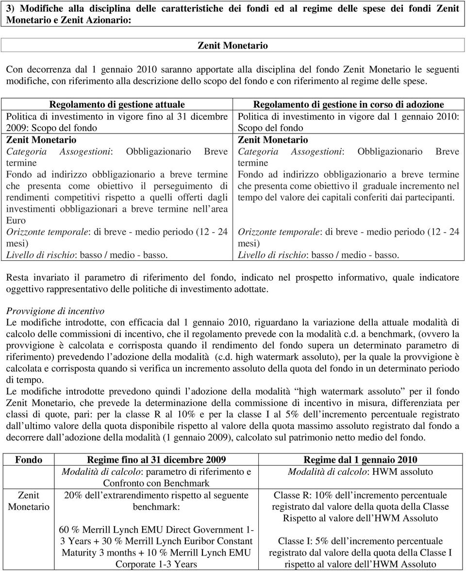 Regolamento di gestione attuale Politica di investimento in vigore fino al 31 dicembre 2009: Scopo del fondo Zenit Monetario Categoria Assogestioni: Obbligazionario Breve termine Fondo ad indirizzo