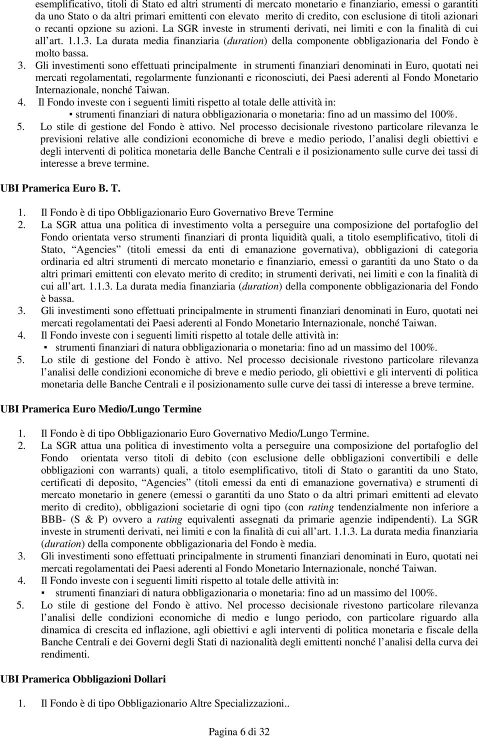 La durata media finanziaria (duration) della componente obbligazionaria del Fondo è molto bassa. 3.