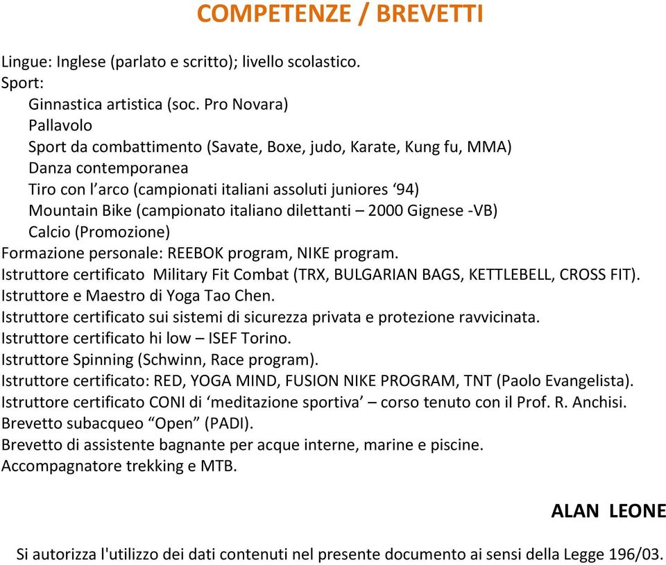 italiano dilettanti 2000 Gignese -VB) Calcio (Promozione) Formazione personale: REEBOK program, NIKE program. Istruttore certificato Military Fit Combat (TRX, BULGARIAN BAGS, KETTLEBELL, CROSS FIT).