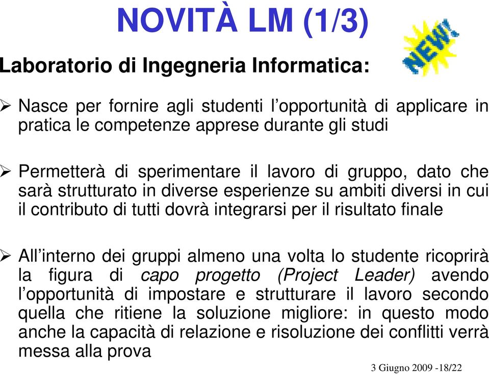 risultato finale All interno dei gruppi almeno una volta lo studente ricoprirà la figura di capo progetto (Project Leader) avendo l opportunità di impostare e