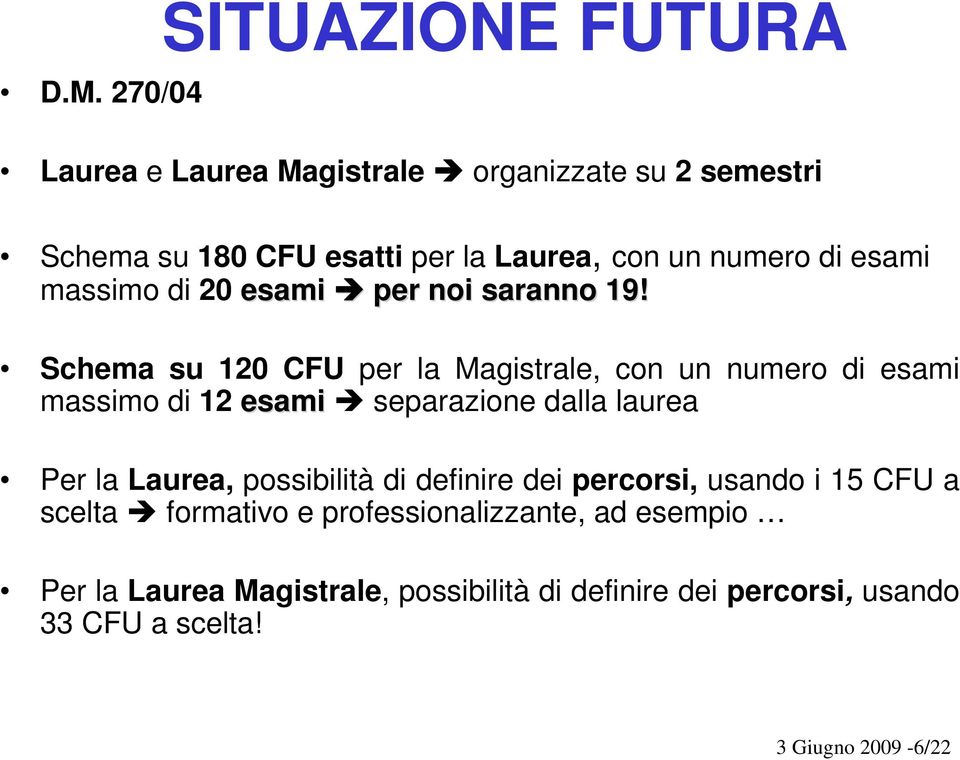 Schema su 120 CFU per la Magistrale, con un numero di esami massimo di 12 esami separazione dalla laurea Per la Laurea,