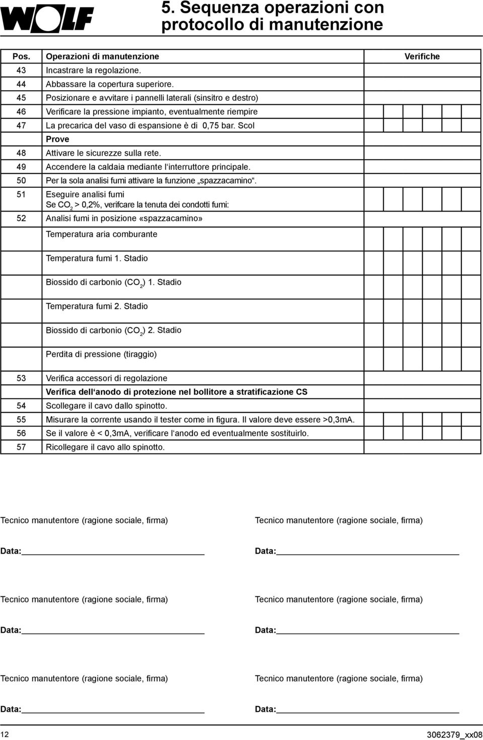 Scol Prove 48 Attivare le sicurezze sulla rete. 49 Accendere la caldaia mediante l interruttore principale. 50 Per la sola analisi fumi attivare la funzione spazzacamino.