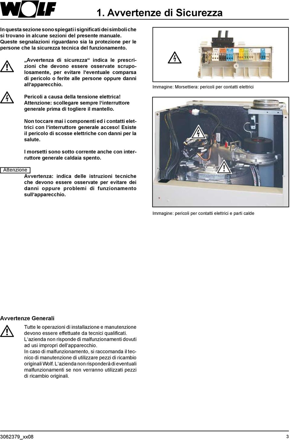 Avvertenze di Sicurezza Avvertenza di sicurezza indica le prescrizioni che devono essere osservate scrupolosamente, per evitare l eventuale comparsa di pericolo o ferite alle persone oppure danni all