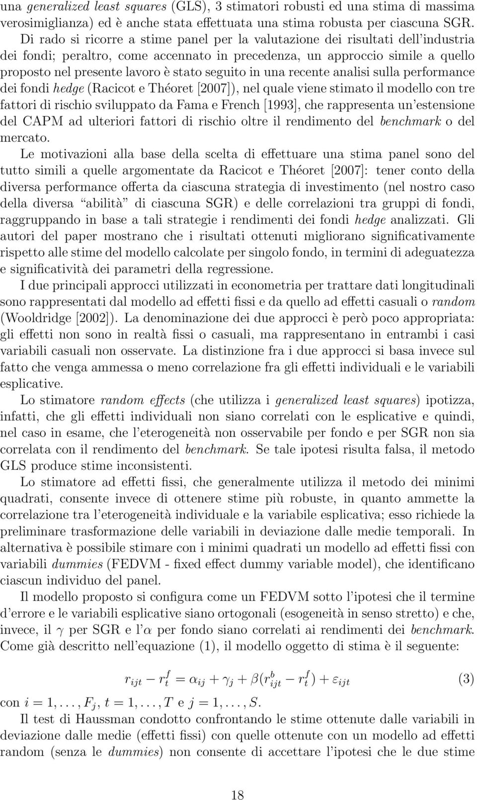 seguito in una recente analisi sulla performance dei fondi hedge (Racicot e Théoret [2007]), nel quale viene stimato il modello con tre fattori di rischio sviluppato da Fama e French [1993], che