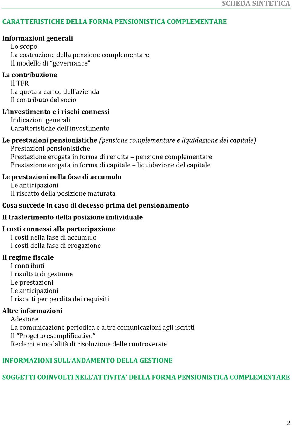 liquidazione del capitale) Prestazioni pensionistiche Prestazione erogata in forma di rendita pensione complementare Prestazione erogata in forma di capitale liquidazione del capitale Le prestazioni