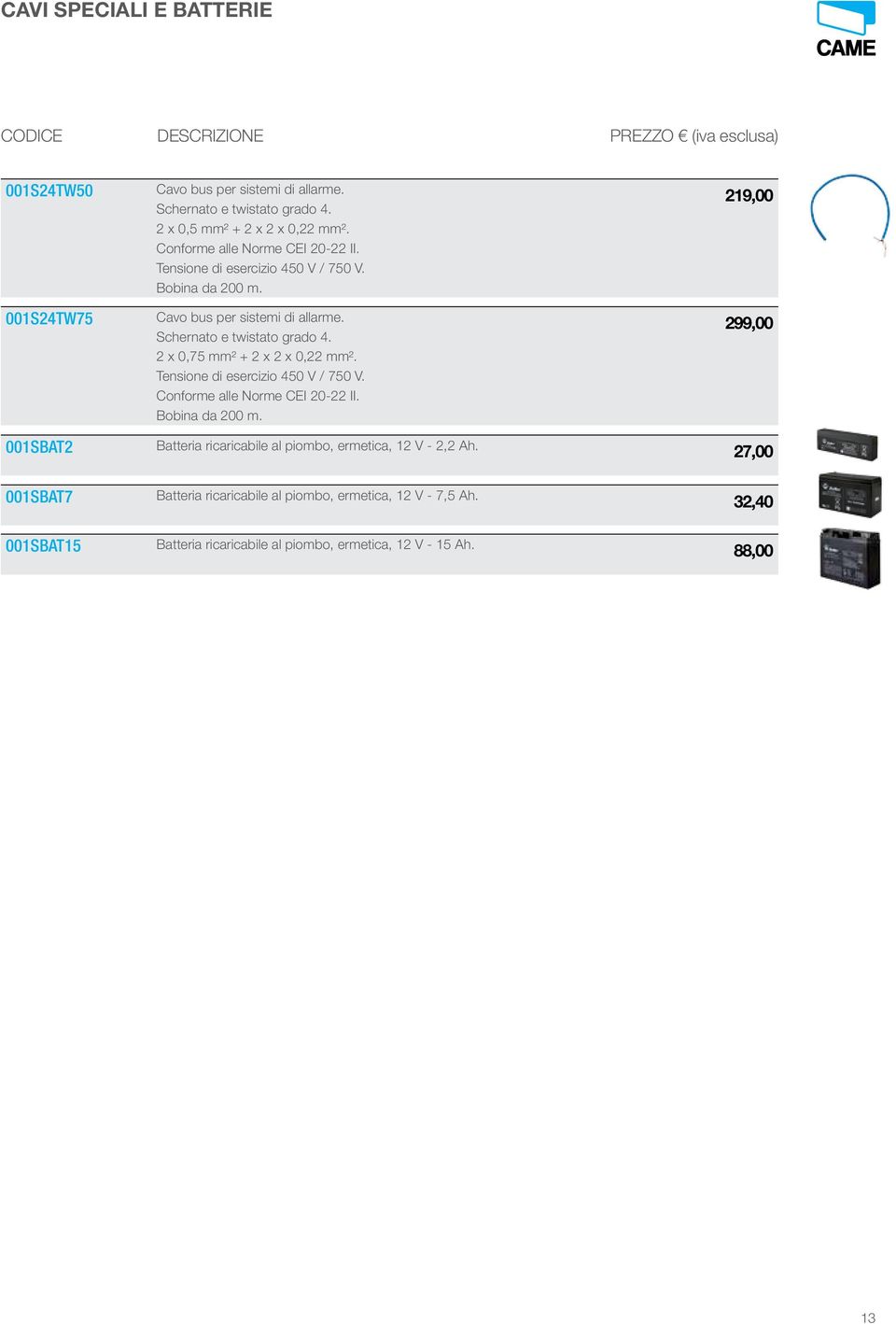 2 x 0,75 mm² + 2 x 2 x 0,22 mm². Tensione di esercizio 450 V / 750 V. Conforme alle Norme CEI 20-22 II. Bobina da 200 m.