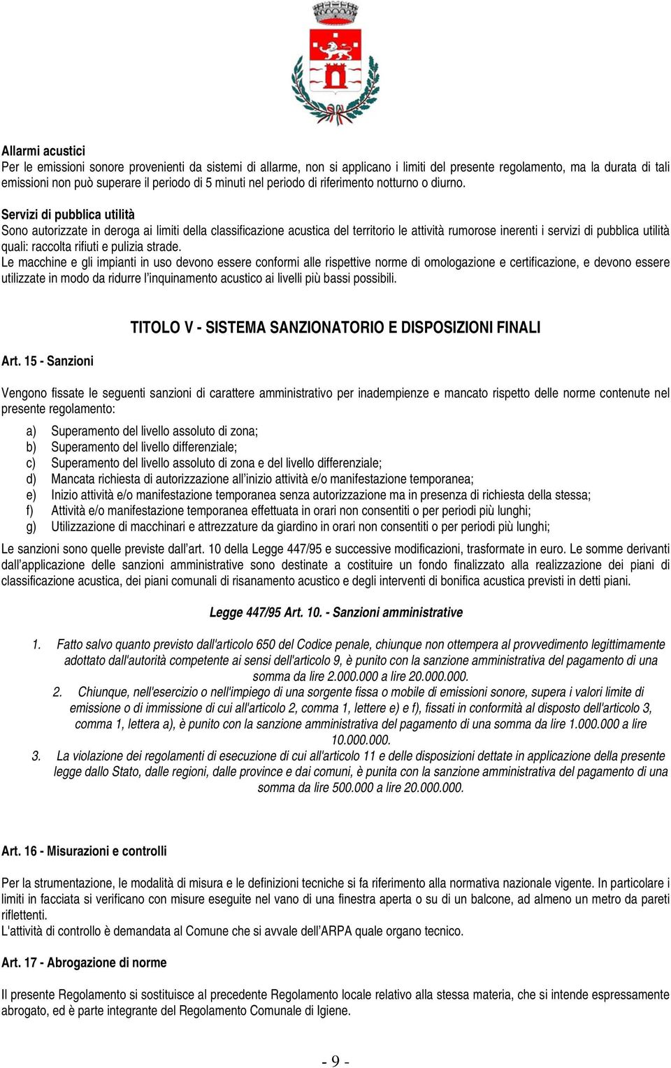 Servizi di pubblica utilità Sono autorizzate in deroga ai limiti della classificazione acustica del territorio le attività rumorose inerenti i servizi di pubblica utilità quali: raccolta rifiuti e