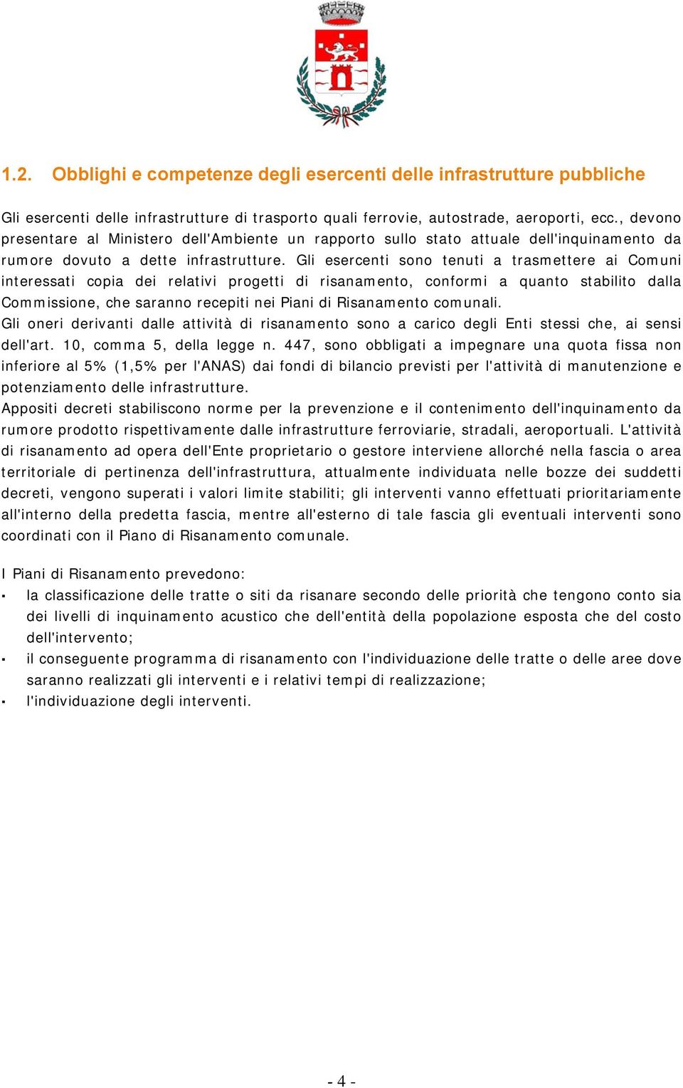 Gli esercenti sono tenuti a trasmettere ai Comuni interessati copia dei relativi progetti di risanamento, conformi a quanto stabilito dalla Commissione, che saranno recepiti nei Piani di Risanamento