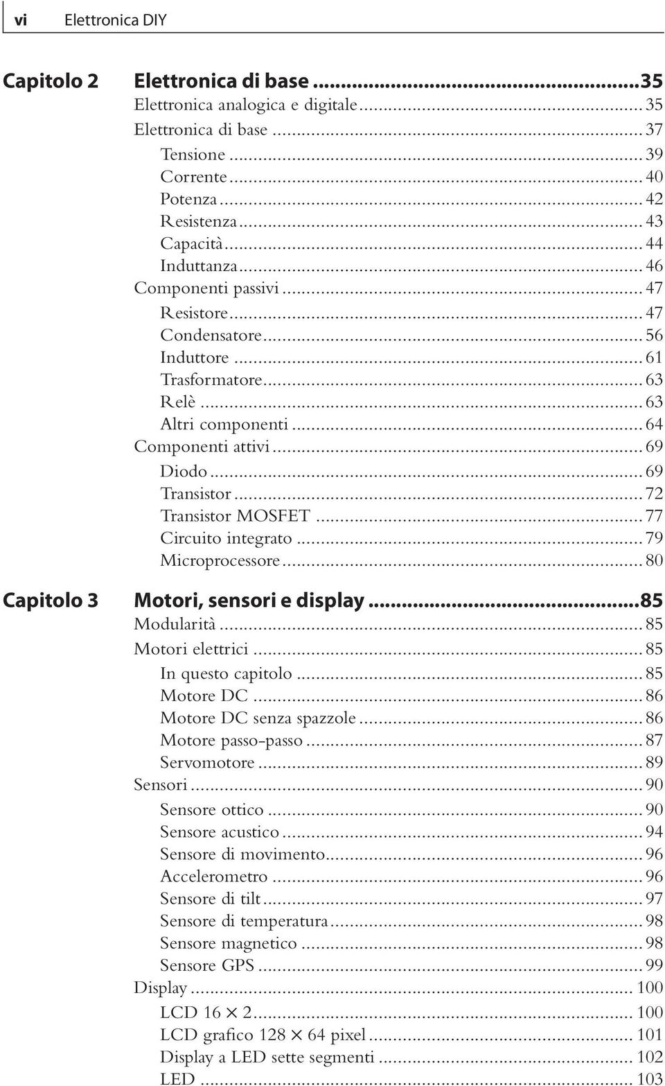 .. 72 Transistor MOSFET... 77 Circuito integrato... 79 Microprocessore... 80 Motori, sensori e display...85 Modularità... 85 Motori elettrici... 85 In questo capitolo... 85 Motore DC.