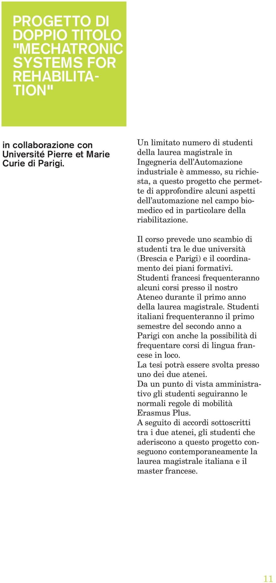 automazione nel campo biomedico ed in particolare della riabilitazione. Il corso prevede uno scambio di studenti tra le due università (Brescia e Parigi) e il coordinamento dei piani formativi.