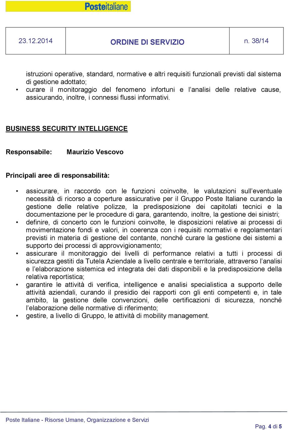 BUSINESS SECURITY INTELLIGENCE Maurizio Vescovo assicurare, in raccordo con le funzioni coinvolte, le valutazioni sull eventuale necessità di ricorso a coperture assicurative per il Gruppo Poste